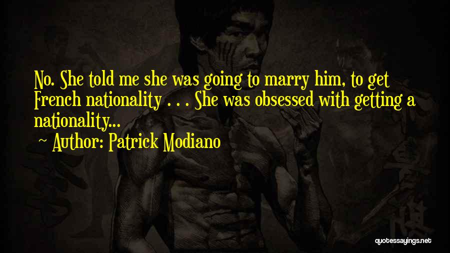 Patrick Modiano Quotes: No. She Told Me She Was Going To Marry Him, To Get French Nationality . . . She Was Obsessed