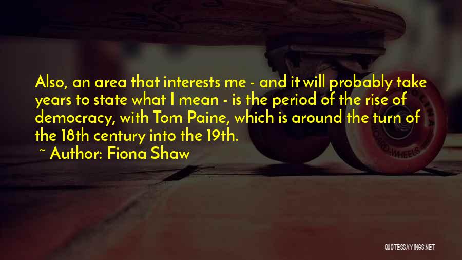 Fiona Shaw Quotes: Also, An Area That Interests Me - And It Will Probably Take Years To State What I Mean - Is