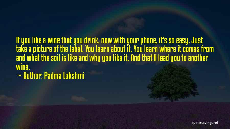 Padma Lakshmi Quotes: If You Like A Wine That You Drink, Now With Your Phone, It's So Easy. Just Take A Picture Of