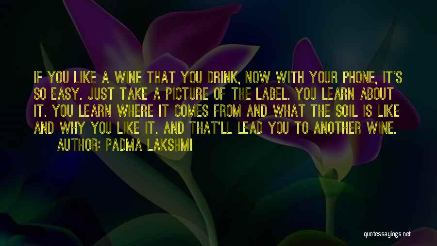 Padma Lakshmi Quotes: If You Like A Wine That You Drink, Now With Your Phone, It's So Easy. Just Take A Picture Of