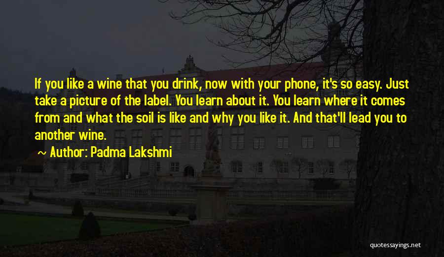 Padma Lakshmi Quotes: If You Like A Wine That You Drink, Now With Your Phone, It's So Easy. Just Take A Picture Of