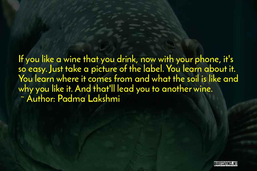 Padma Lakshmi Quotes: If You Like A Wine That You Drink, Now With Your Phone, It's So Easy. Just Take A Picture Of