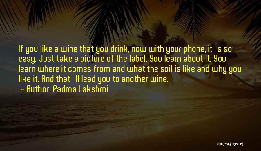 Padma Lakshmi Quotes: If You Like A Wine That You Drink, Now With Your Phone, It's So Easy. Just Take A Picture Of