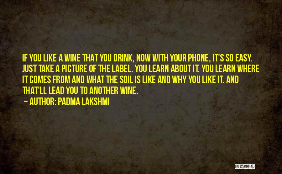 Padma Lakshmi Quotes: If You Like A Wine That You Drink, Now With Your Phone, It's So Easy. Just Take A Picture Of