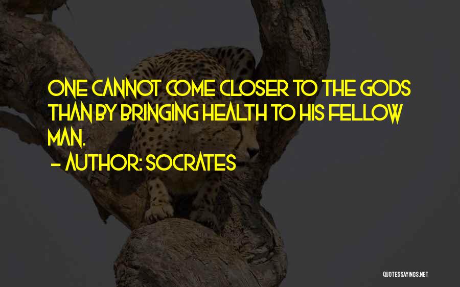 Socrates Quotes: One Cannot Come Closer To The Gods Than By Bringing Health To His Fellow Man.