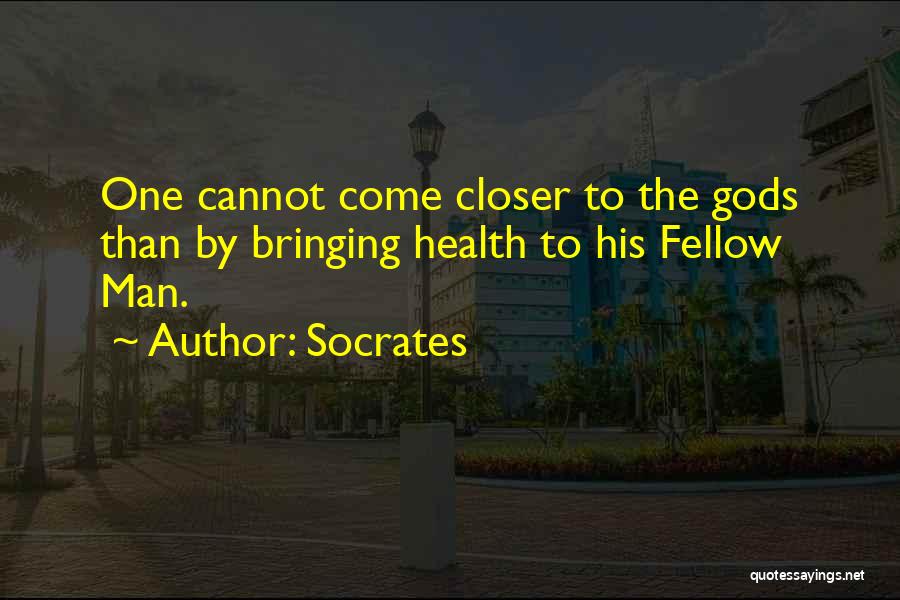 Socrates Quotes: One Cannot Come Closer To The Gods Than By Bringing Health To His Fellow Man.