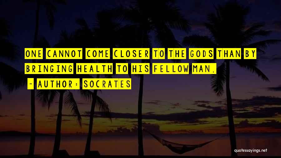 Socrates Quotes: One Cannot Come Closer To The Gods Than By Bringing Health To His Fellow Man.