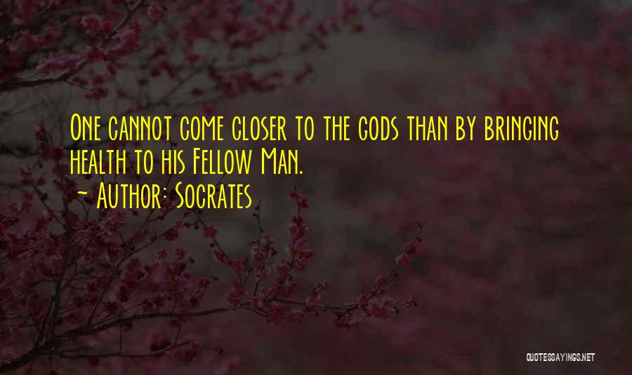 Socrates Quotes: One Cannot Come Closer To The Gods Than By Bringing Health To His Fellow Man.