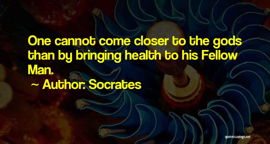 Socrates Quotes: One Cannot Come Closer To The Gods Than By Bringing Health To His Fellow Man.
