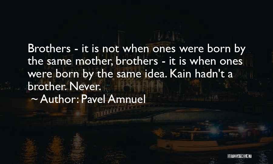 Pavel Amnuel Quotes: Brothers - It Is Not When Ones Were Born By The Same Mother, Brothers - It Is When Ones Were