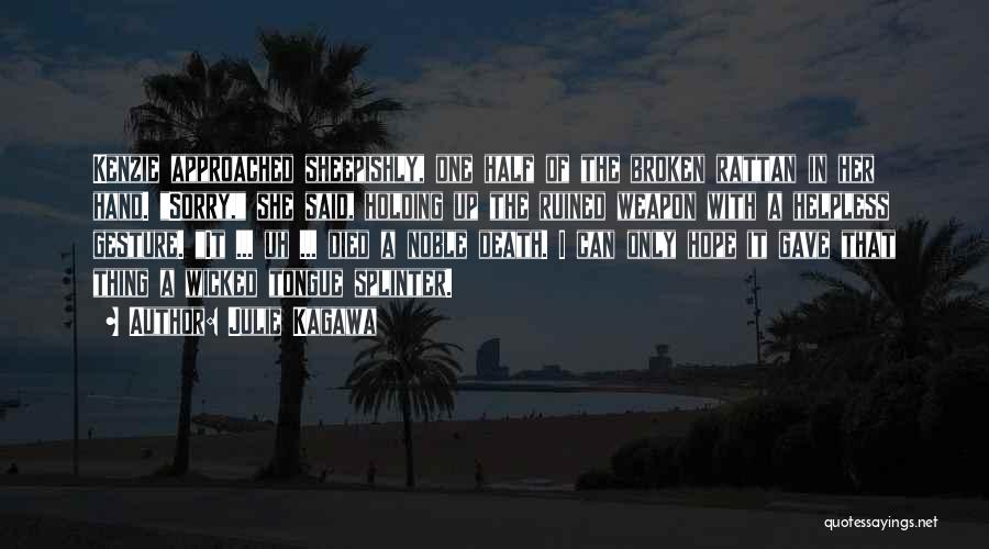 Julie Kagawa Quotes: Kenzie Approached Sheepishly, One Half Of The Broken Rattan In Her Hand. Sorry, She Said, Holding Up The Ruined Weapon
