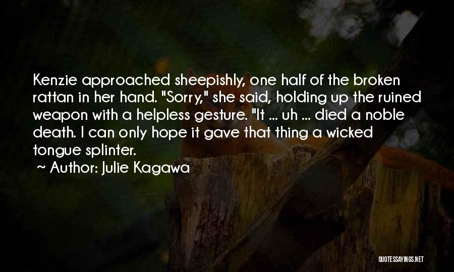 Julie Kagawa Quotes: Kenzie Approached Sheepishly, One Half Of The Broken Rattan In Her Hand. Sorry, She Said, Holding Up The Ruined Weapon