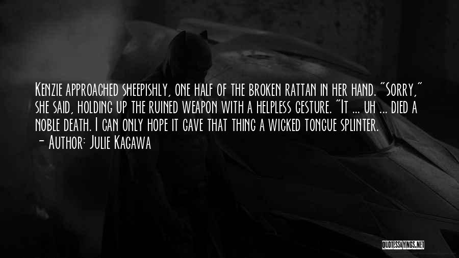 Julie Kagawa Quotes: Kenzie Approached Sheepishly, One Half Of The Broken Rattan In Her Hand. Sorry, She Said, Holding Up The Ruined Weapon