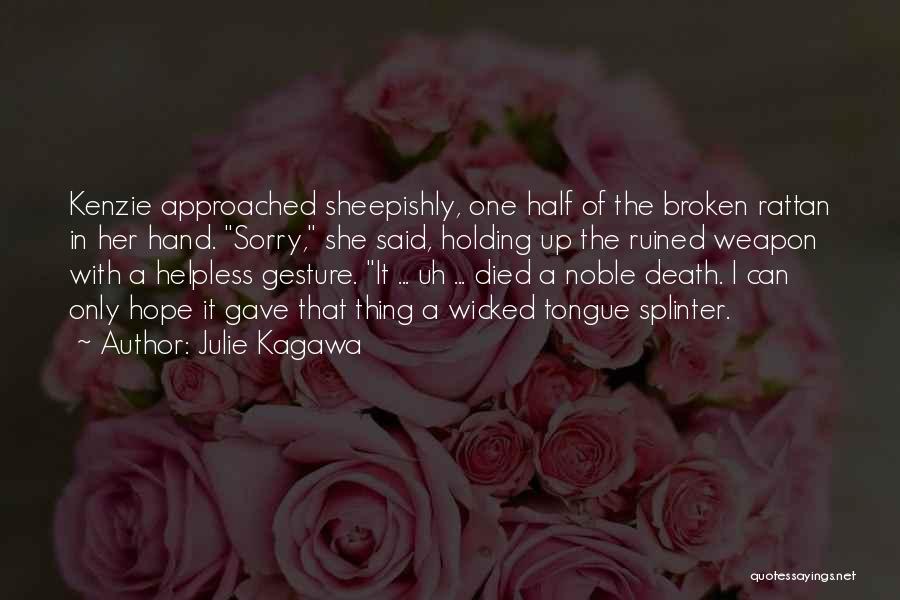 Julie Kagawa Quotes: Kenzie Approached Sheepishly, One Half Of The Broken Rattan In Her Hand. Sorry, She Said, Holding Up The Ruined Weapon