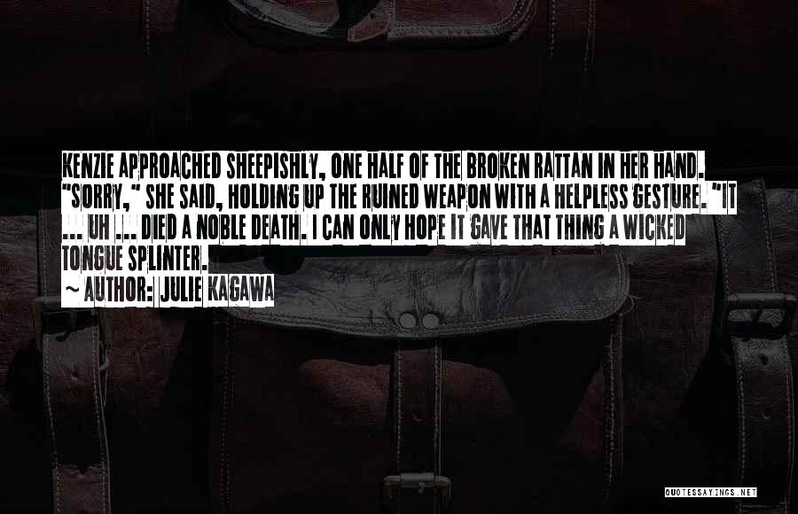 Julie Kagawa Quotes: Kenzie Approached Sheepishly, One Half Of The Broken Rattan In Her Hand. Sorry, She Said, Holding Up The Ruined Weapon