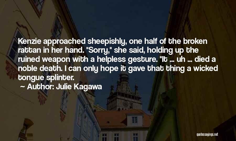 Julie Kagawa Quotes: Kenzie Approached Sheepishly, One Half Of The Broken Rattan In Her Hand. Sorry, She Said, Holding Up The Ruined Weapon