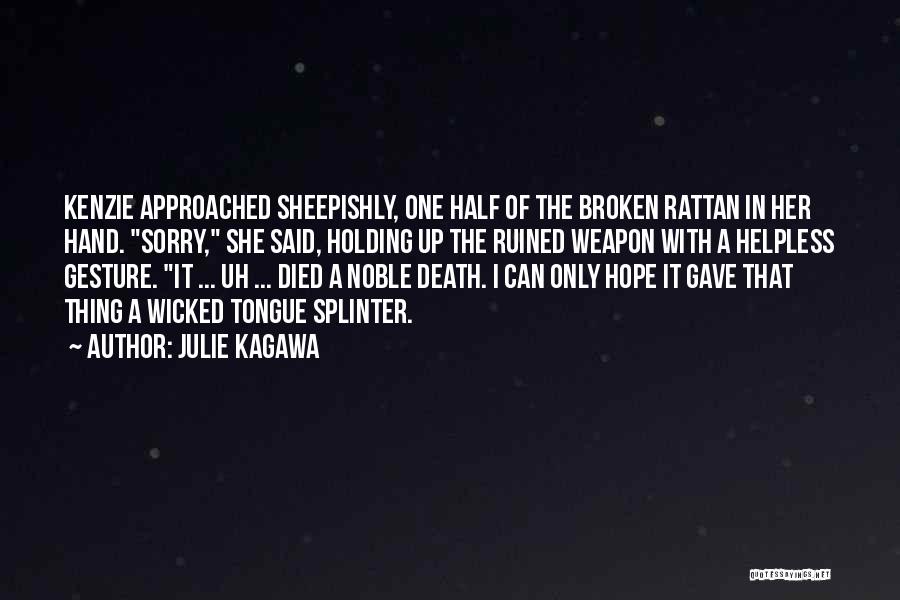 Julie Kagawa Quotes: Kenzie Approached Sheepishly, One Half Of The Broken Rattan In Her Hand. Sorry, She Said, Holding Up The Ruined Weapon