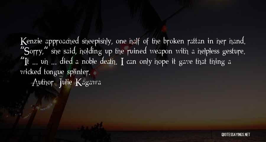 Julie Kagawa Quotes: Kenzie Approached Sheepishly, One Half Of The Broken Rattan In Her Hand. Sorry, She Said, Holding Up The Ruined Weapon