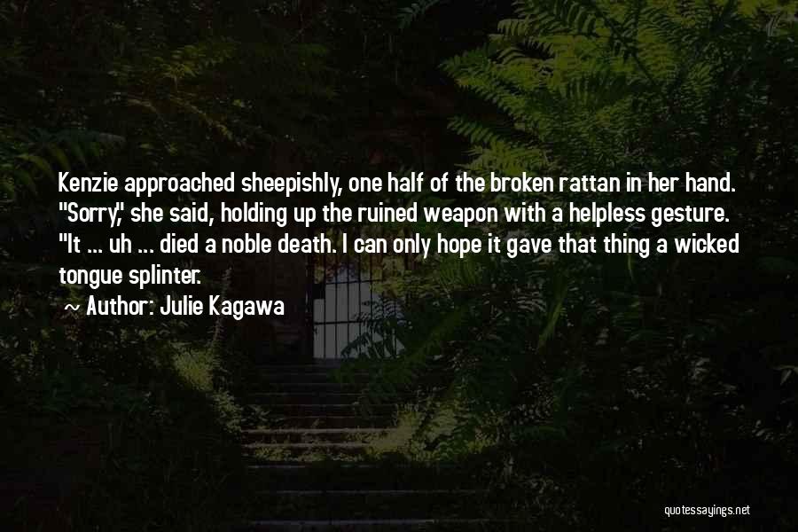 Julie Kagawa Quotes: Kenzie Approached Sheepishly, One Half Of The Broken Rattan In Her Hand. Sorry, She Said, Holding Up The Ruined Weapon