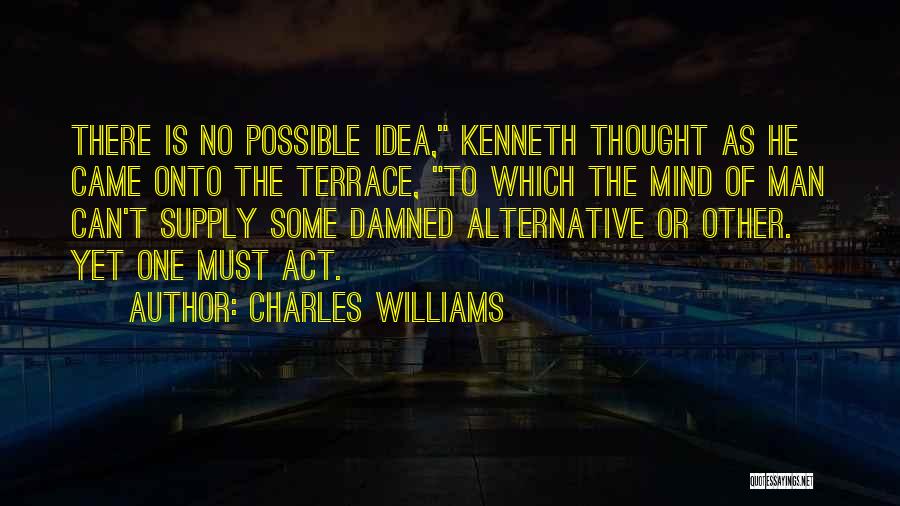 Charles Williams Quotes: There Is No Possible Idea, Kenneth Thought As He Came Onto The Terrace, To Which The Mind Of Man Can't