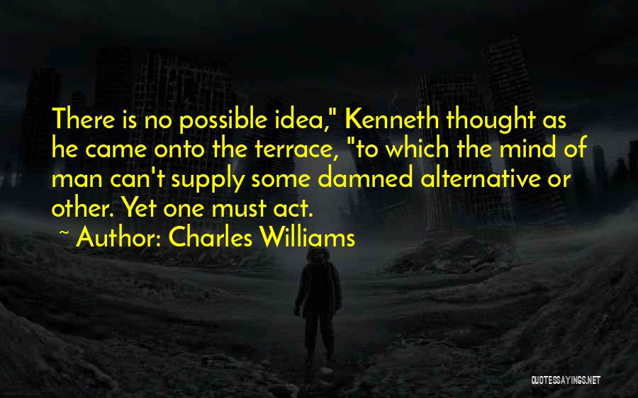 Charles Williams Quotes: There Is No Possible Idea, Kenneth Thought As He Came Onto The Terrace, To Which The Mind Of Man Can't