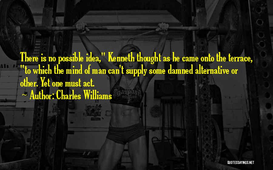 Charles Williams Quotes: There Is No Possible Idea, Kenneth Thought As He Came Onto The Terrace, To Which The Mind Of Man Can't