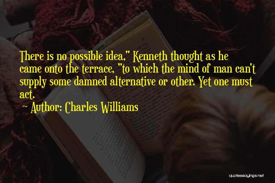 Charles Williams Quotes: There Is No Possible Idea, Kenneth Thought As He Came Onto The Terrace, To Which The Mind Of Man Can't