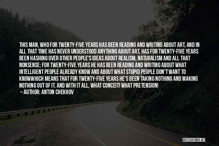 Anton Chekhov Quotes: This Man, Who For Twenty-five Years Has Been Reading And Writing About Art, And In All That Time Has Never