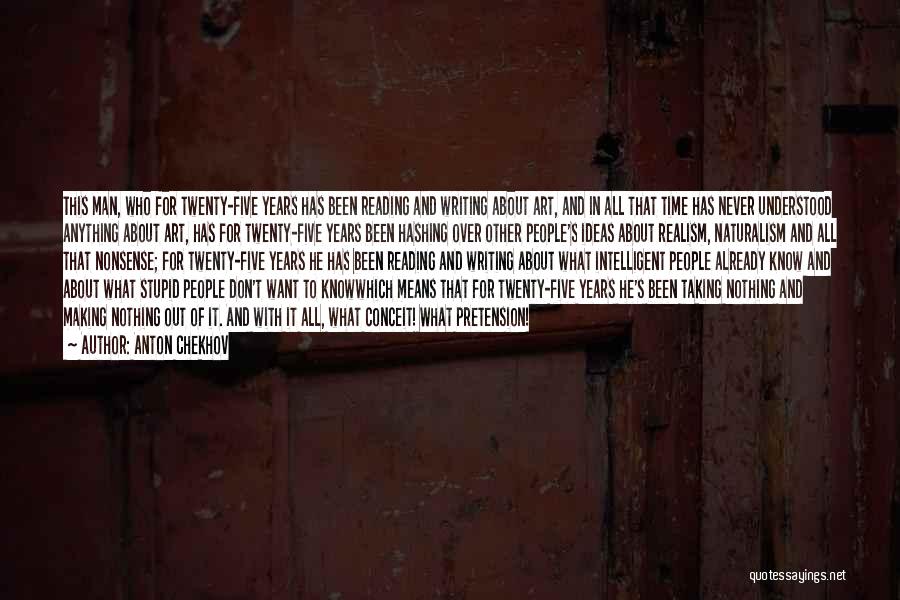 Anton Chekhov Quotes: This Man, Who For Twenty-five Years Has Been Reading And Writing About Art, And In All That Time Has Never