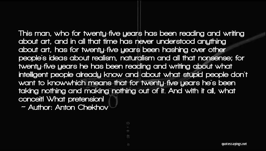 Anton Chekhov Quotes: This Man, Who For Twenty-five Years Has Been Reading And Writing About Art, And In All That Time Has Never