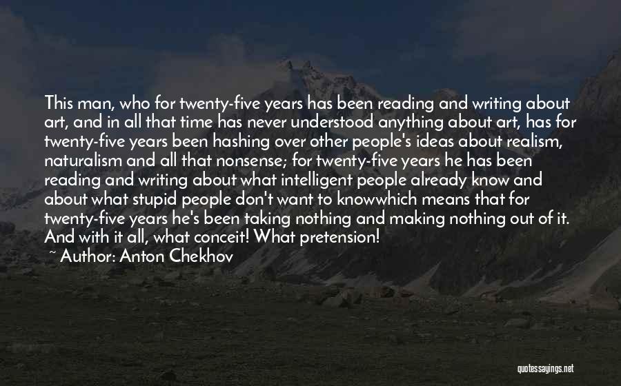 Anton Chekhov Quotes: This Man, Who For Twenty-five Years Has Been Reading And Writing About Art, And In All That Time Has Never