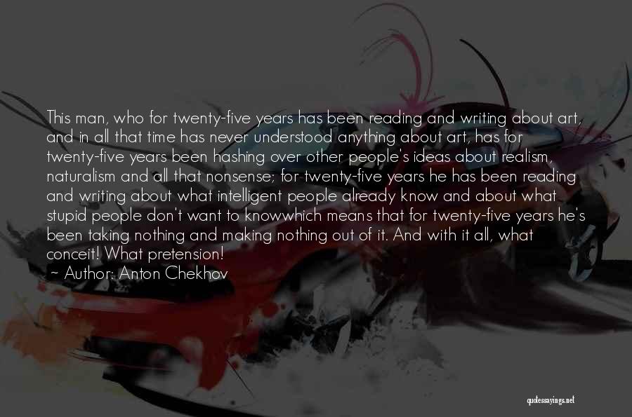 Anton Chekhov Quotes: This Man, Who For Twenty-five Years Has Been Reading And Writing About Art, And In All That Time Has Never