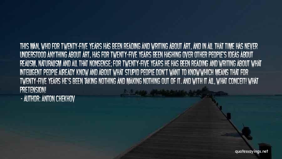 Anton Chekhov Quotes: This Man, Who For Twenty-five Years Has Been Reading And Writing About Art, And In All That Time Has Never