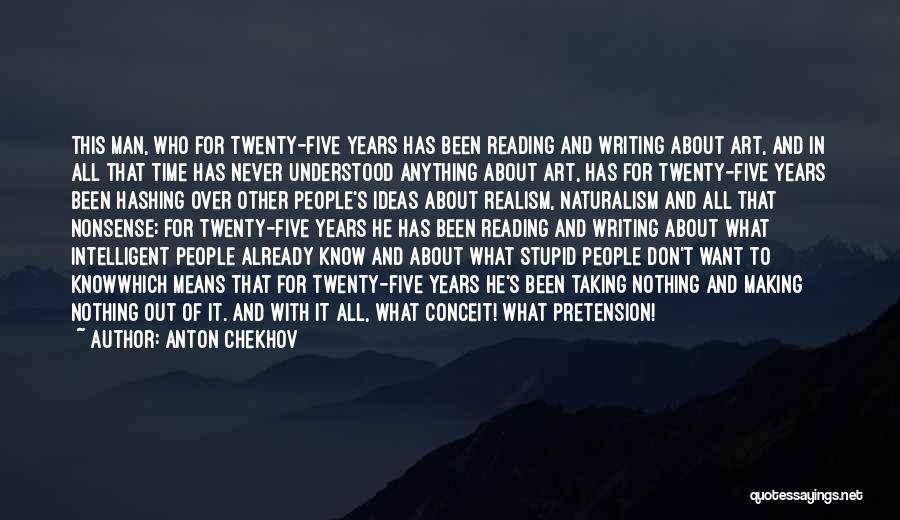 Anton Chekhov Quotes: This Man, Who For Twenty-five Years Has Been Reading And Writing About Art, And In All That Time Has Never