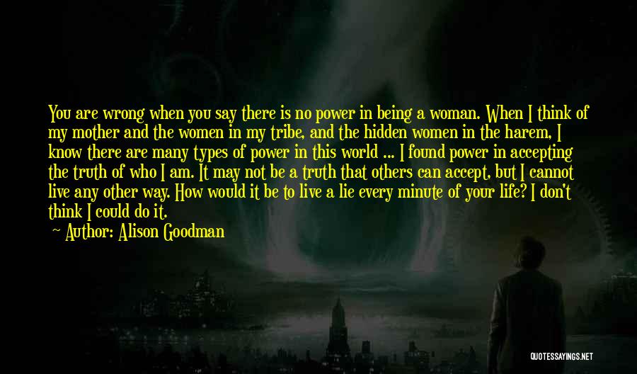 Alison Goodman Quotes: You Are Wrong When You Say There Is No Power In Being A Woman. When I Think Of My Mother