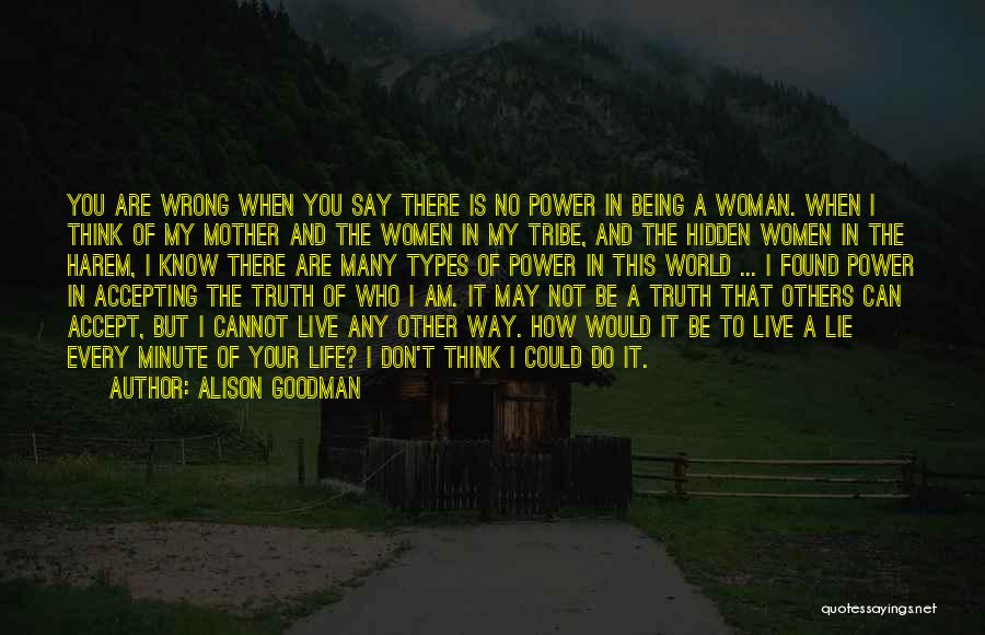 Alison Goodman Quotes: You Are Wrong When You Say There Is No Power In Being A Woman. When I Think Of My Mother