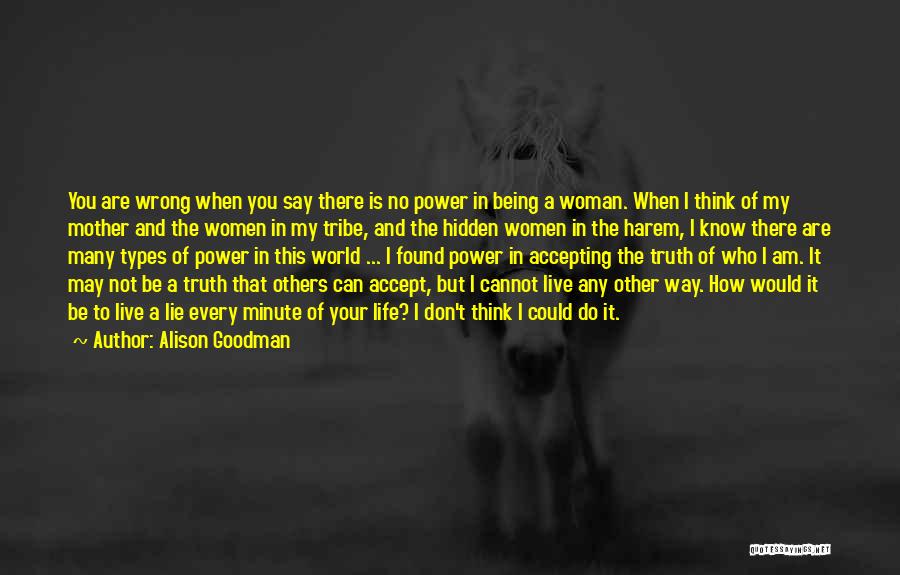 Alison Goodman Quotes: You Are Wrong When You Say There Is No Power In Being A Woman. When I Think Of My Mother