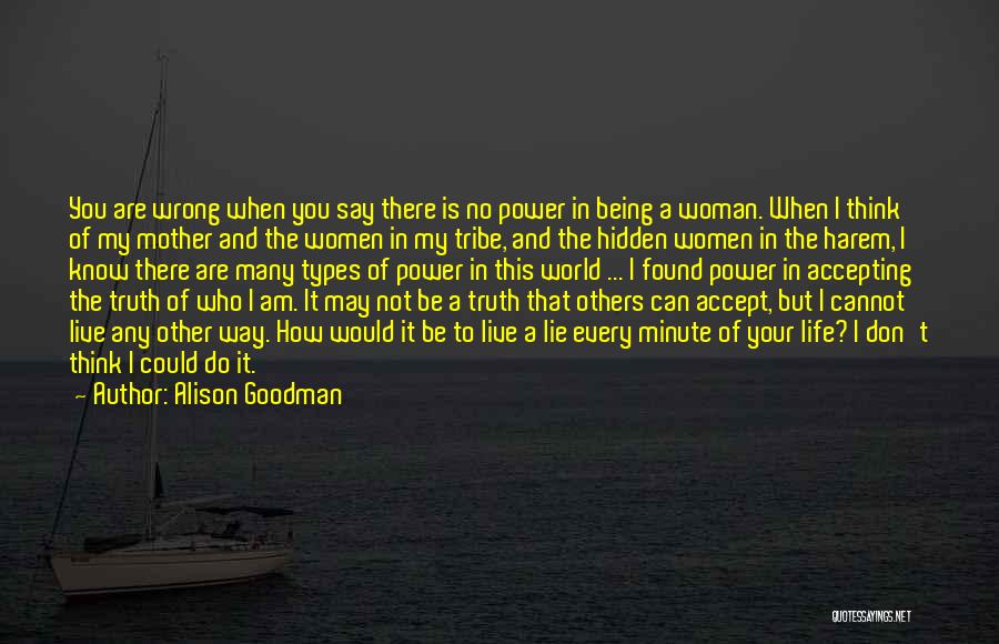 Alison Goodman Quotes: You Are Wrong When You Say There Is No Power In Being A Woman. When I Think Of My Mother