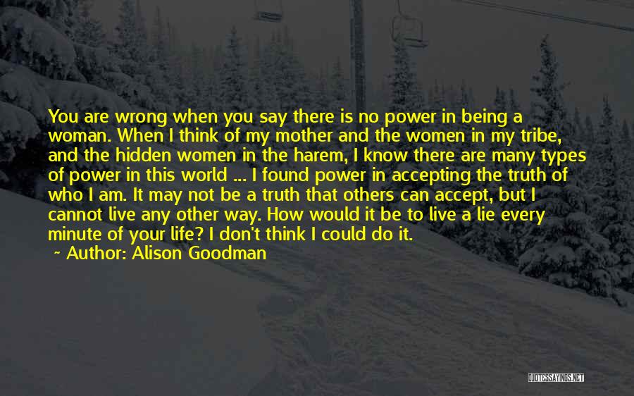 Alison Goodman Quotes: You Are Wrong When You Say There Is No Power In Being A Woman. When I Think Of My Mother