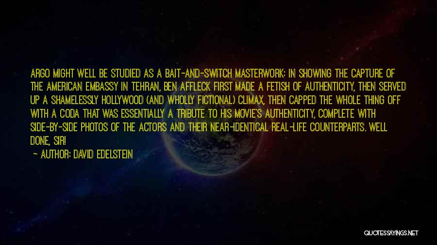 David Edelstein Quotes: Argo Might Well Be Studied As A Bait-and-switch Masterwork: In Showing The Capture Of The American Embassy In Tehran, Ben