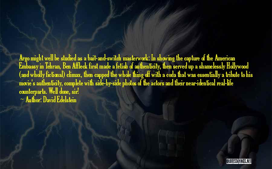 David Edelstein Quotes: Argo Might Well Be Studied As A Bait-and-switch Masterwork: In Showing The Capture Of The American Embassy In Tehran, Ben
