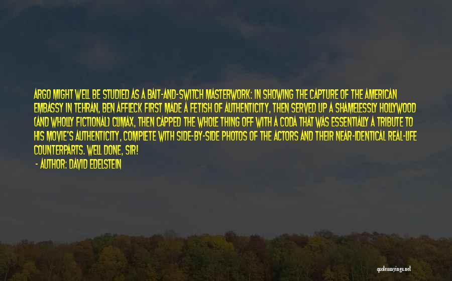 David Edelstein Quotes: Argo Might Well Be Studied As A Bait-and-switch Masterwork: In Showing The Capture Of The American Embassy In Tehran, Ben