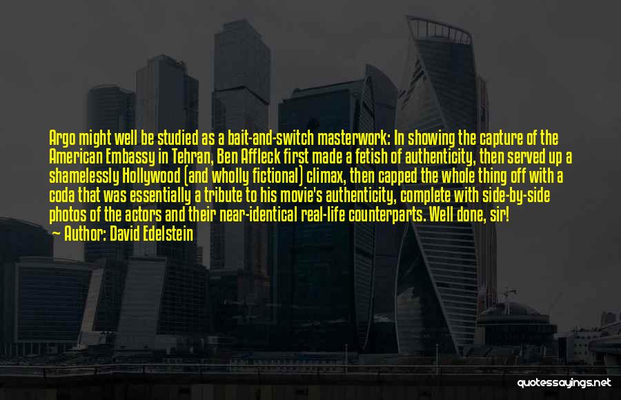 David Edelstein Quotes: Argo Might Well Be Studied As A Bait-and-switch Masterwork: In Showing The Capture Of The American Embassy In Tehran, Ben