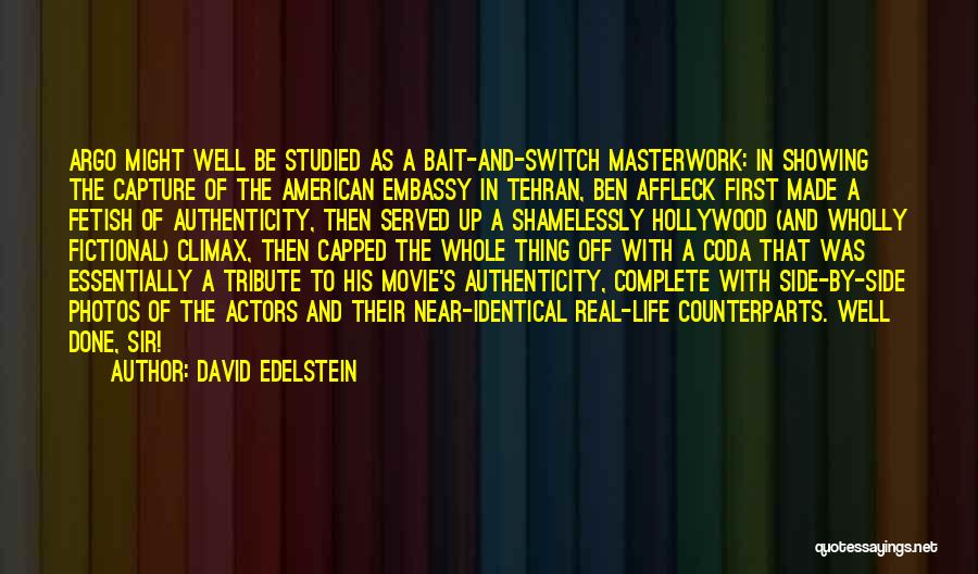 David Edelstein Quotes: Argo Might Well Be Studied As A Bait-and-switch Masterwork: In Showing The Capture Of The American Embassy In Tehran, Ben