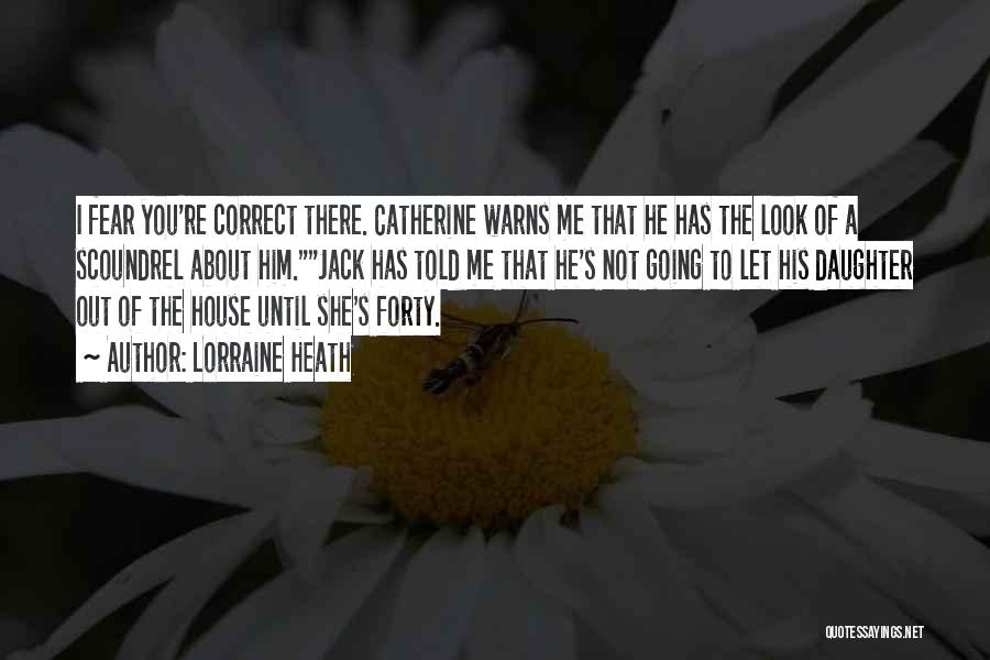 Lorraine Heath Quotes: I Fear You're Correct There. Catherine Warns Me That He Has The Look Of A Scoundrel About Him.jack Has Told