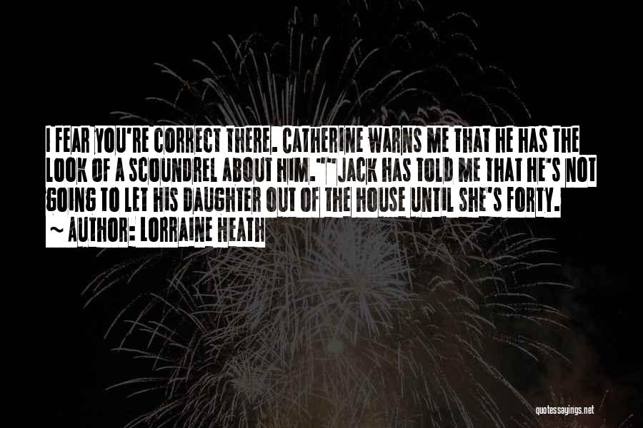 Lorraine Heath Quotes: I Fear You're Correct There. Catherine Warns Me That He Has The Look Of A Scoundrel About Him.jack Has Told