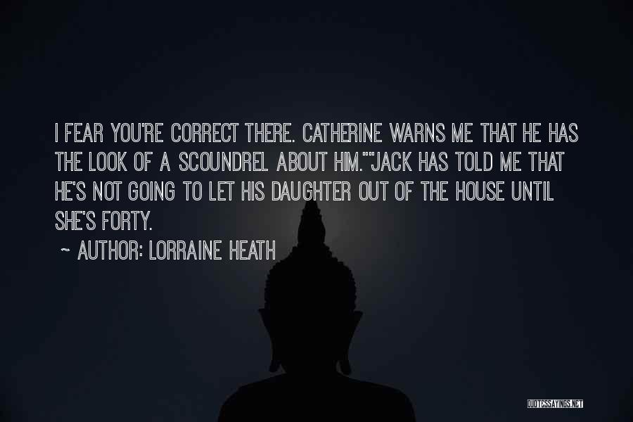 Lorraine Heath Quotes: I Fear You're Correct There. Catherine Warns Me That He Has The Look Of A Scoundrel About Him.jack Has Told