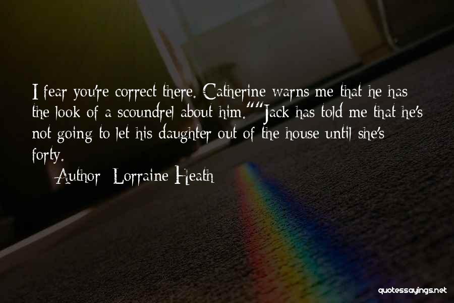 Lorraine Heath Quotes: I Fear You're Correct There. Catherine Warns Me That He Has The Look Of A Scoundrel About Him.jack Has Told