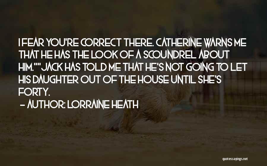 Lorraine Heath Quotes: I Fear You're Correct There. Catherine Warns Me That He Has The Look Of A Scoundrel About Him.jack Has Told