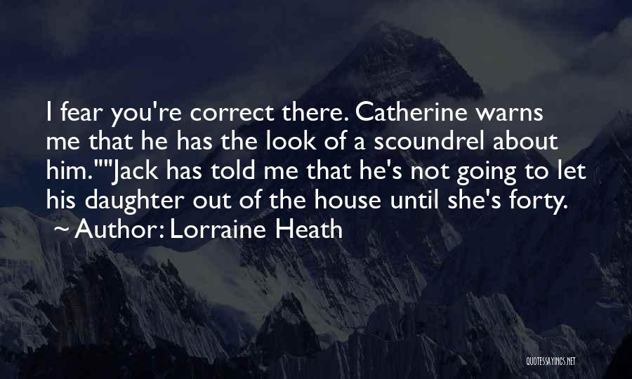 Lorraine Heath Quotes: I Fear You're Correct There. Catherine Warns Me That He Has The Look Of A Scoundrel About Him.jack Has Told